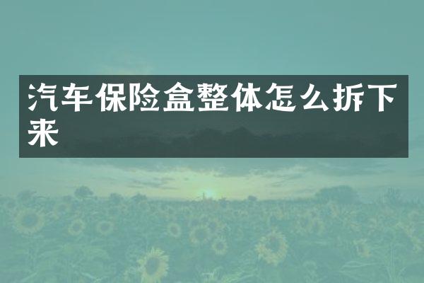 汽车保险盒整体怎么拆下来
