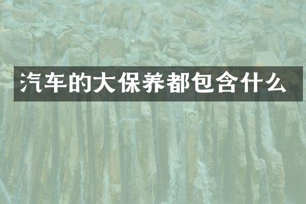 汽车的大保养都包含什么
