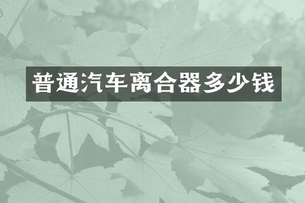 普通汽车离合器多少钱