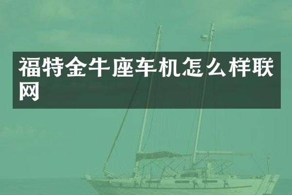 福特金牛座车机怎么样联网