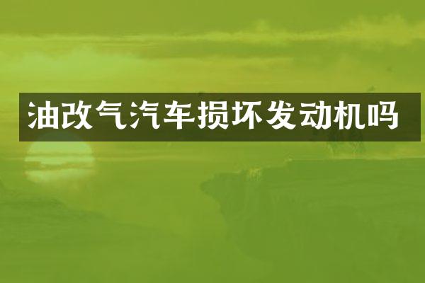 油改气汽车损坏发动机吗