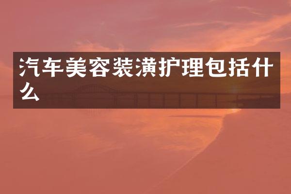 汽车美容装潢护理包括什么