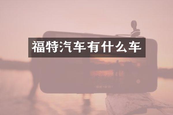 福特汽车有什么车