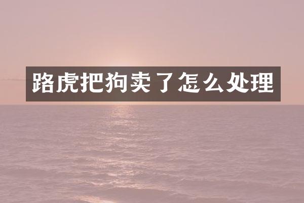 路虎把狗卖了怎么处理