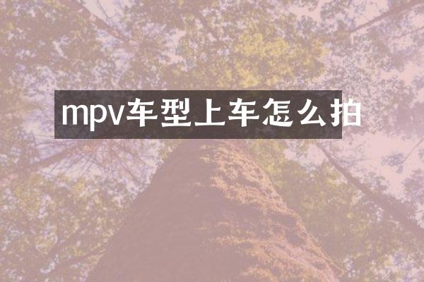 mpv车型上车怎么拍