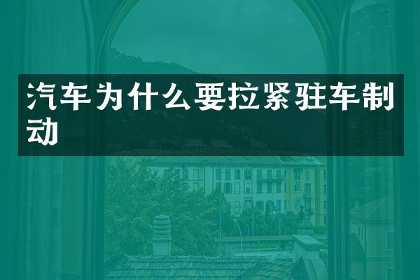 汽车为什么要拉紧驻车制动