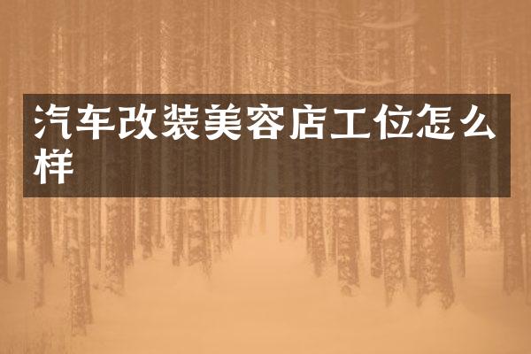 汽车改装美容店工位怎么样