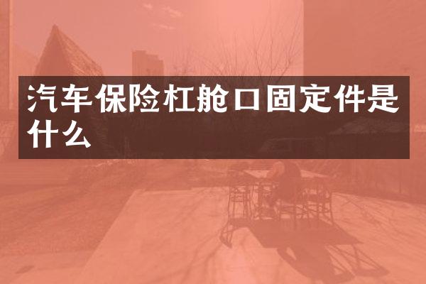 汽车保险杠舱口固定件是什么