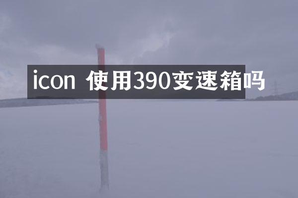 icon 使用390变速箱吗