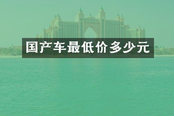 国产车最低价多少元