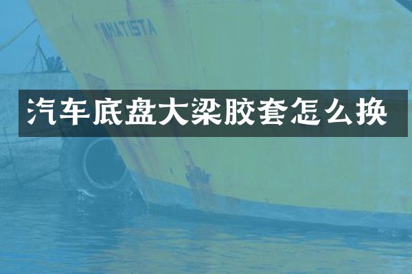 汽车底盘大梁胶套怎么换
