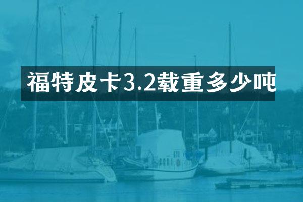 福特皮卡3.2载重多少吨