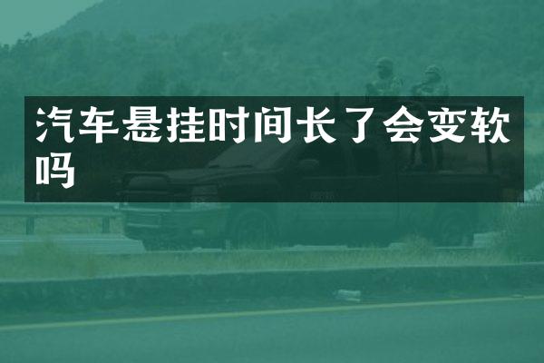 汽车悬挂时间长了会变软吗