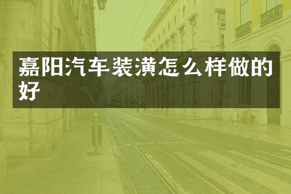 嘉阳汽车装潢怎么样做的好