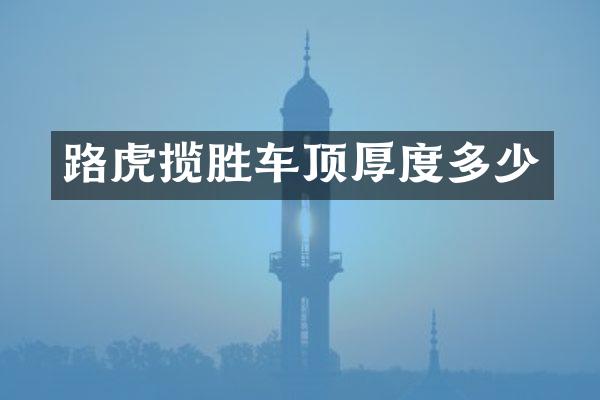 路虎揽胜车顶厚度多少