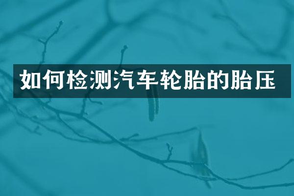 如何检测汽车轮胎的胎压