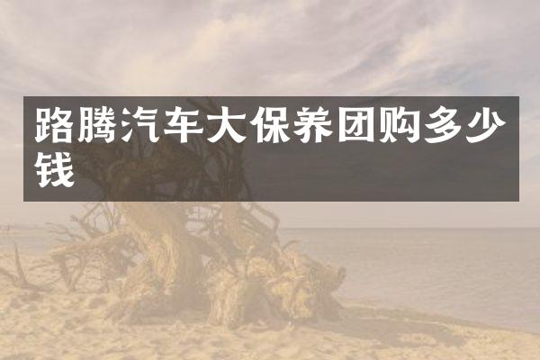路腾汽车大保养团购多少钱