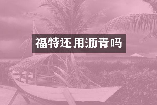 福特还用沥青吗