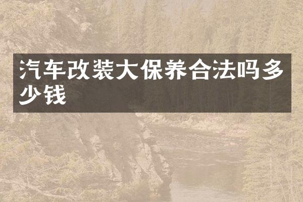 汽车改装大保养合法吗多少钱