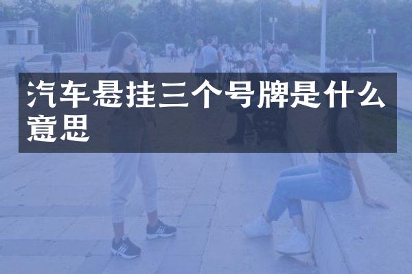 汽车悬挂三个号牌是什么意思