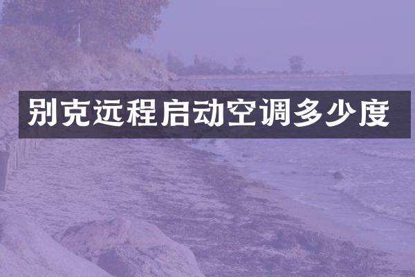 别克远程启动空调多少度