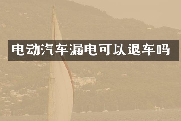电动汽车漏电可以退车吗
