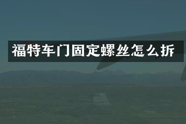 福特车门固定螺丝怎么拆