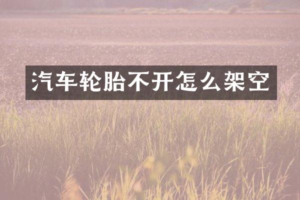 汽车轮胎不开怎么架空