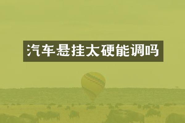 汽车悬挂太硬能调吗