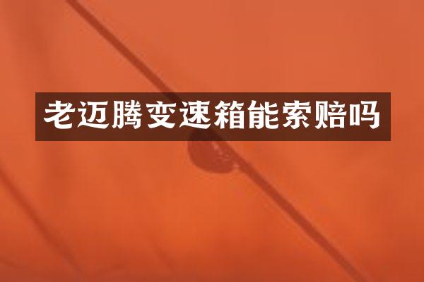 老迈腾变速箱能索赔吗