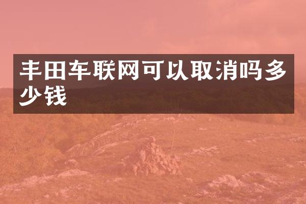丰田车联网可以取消吗多少钱