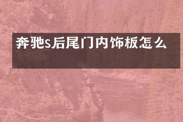 奔驰s后尾门内饰板怎么拆