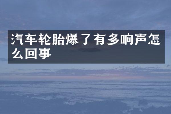 汽车轮胎爆了有多响声怎么回事