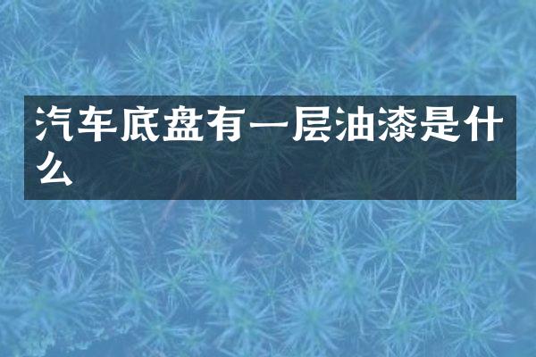 汽车底盘有一层油漆是什么