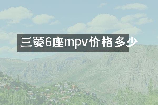 三菱6座mpv价格多少