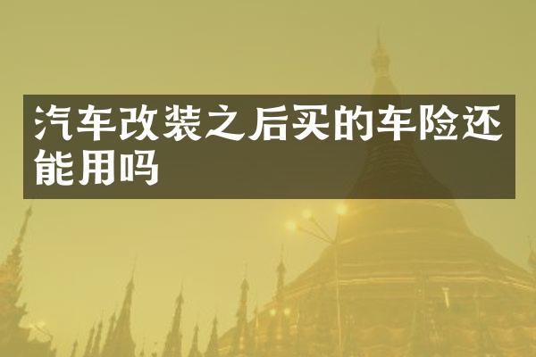 汽车改装之后买的车险还能用吗