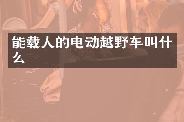 能载人的电动越野车叫什么