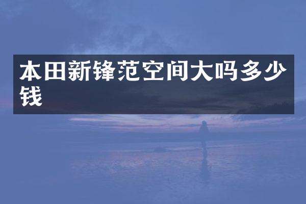 本田新锋范空间大吗多少钱