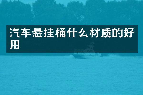 汽车悬挂桶什么材质的好用