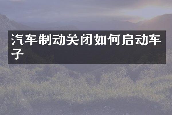 汽车制动关闭如何启动车子