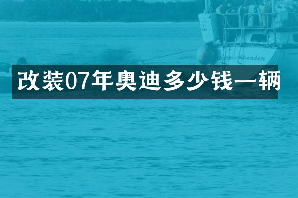 改装07年奥迪多少钱一辆
