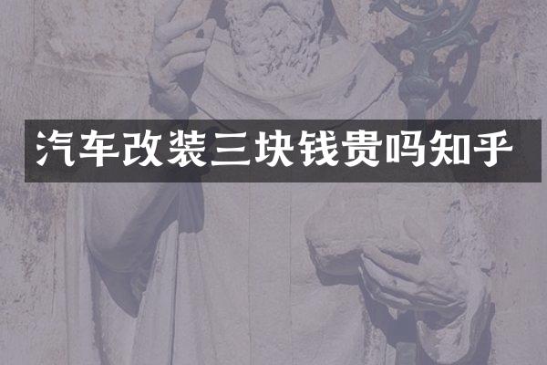 汽车改装三块钱贵吗知乎