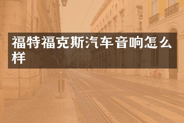 福特福克斯汽车音响怎么样