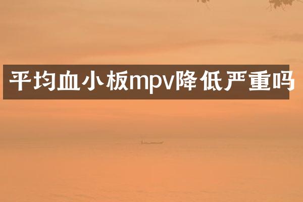 平均血小板mpv降低严重吗