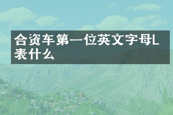 合资车第一位英文字母L代表什么