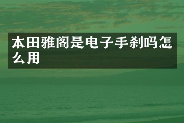 本田雅阁是电子手刹吗怎么用