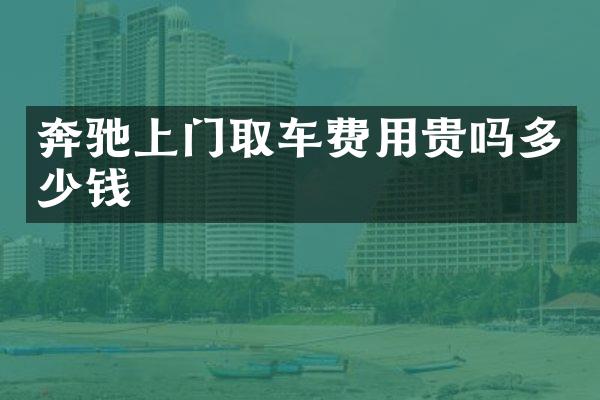 奔驰上门取车费用贵吗多少钱