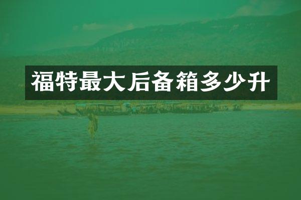 福特最大后备箱多少升