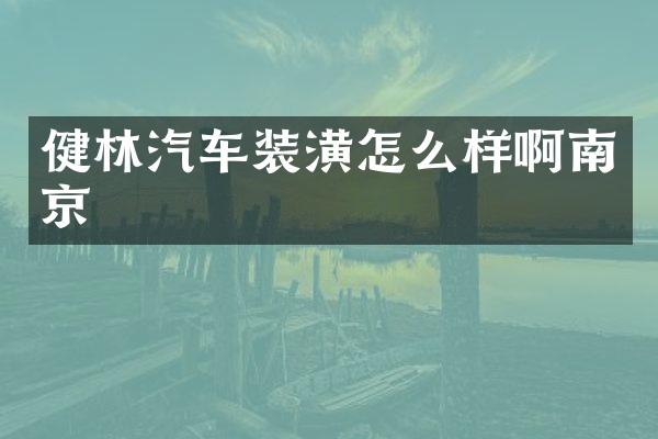 健林汽车装潢怎么样啊南京