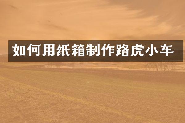 如何用纸箱制作路虎小车